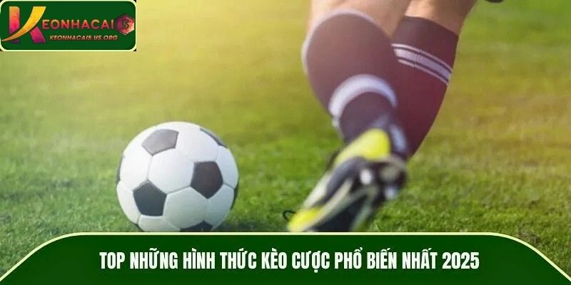 TOP những hình thức kèo cược phổ biến nhất 2026