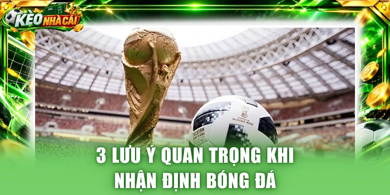 3 lưu ý quan trọng khi nhận định bóng đá