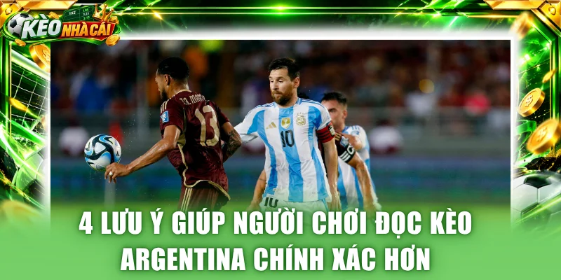 4 lưu ý giúp người chơi đọc kèo Argentina chính xác hơn