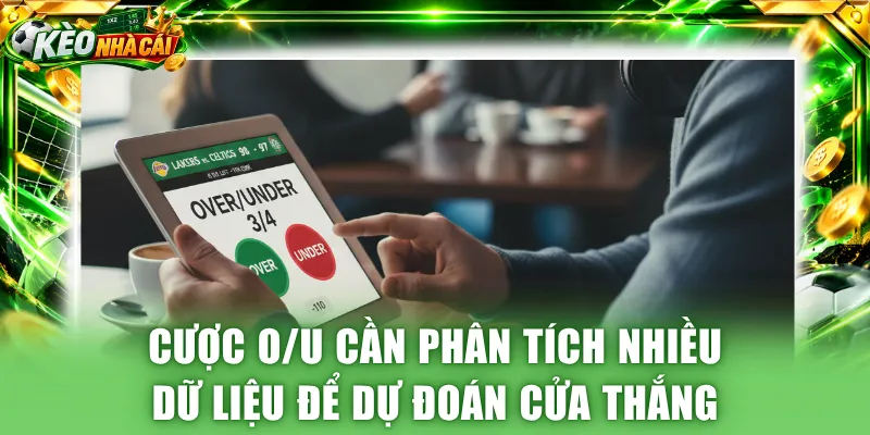 Cược O/U cần phân tích nhiều dữ liệu để dự đoán cửa thắng
