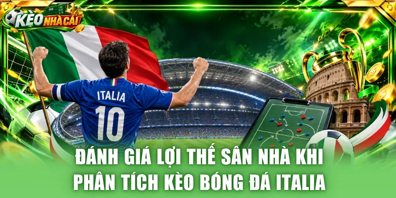 Đánh giá lợi thế sân nhà khi phân tích kèo bóng đá Italia