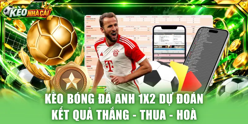 Kèo bóng đá Anh 1x2 dự đoán kết quả thắng - thua - hoà