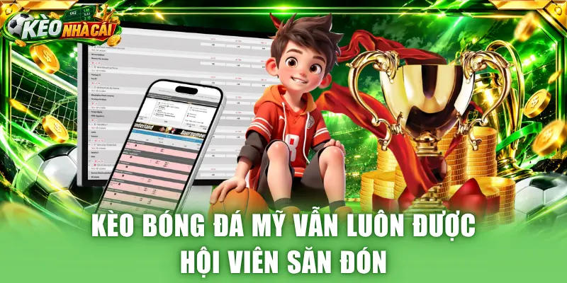 Kèo bóng đá Mỹ vẫn luôn được hội viên săn đón