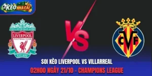 Soi Kèo Liverpool Vs Villarreal 02h00 Ngày 21/10 - Champions League