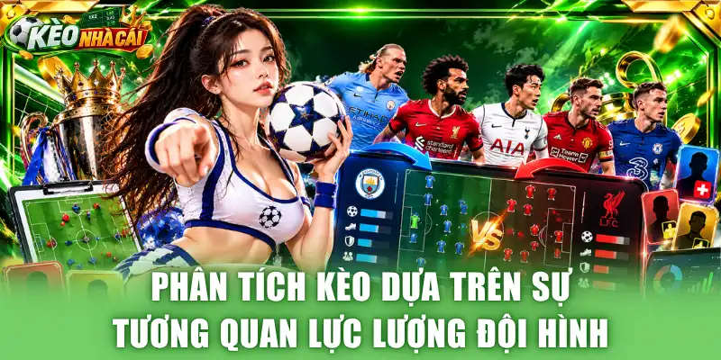 Phân tích kèo dựa trên sự tương quan lực lượng đội hình