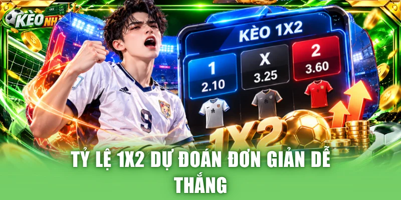 Tỷ lệ 1x2 dự đoán đơn giản dễ thắng